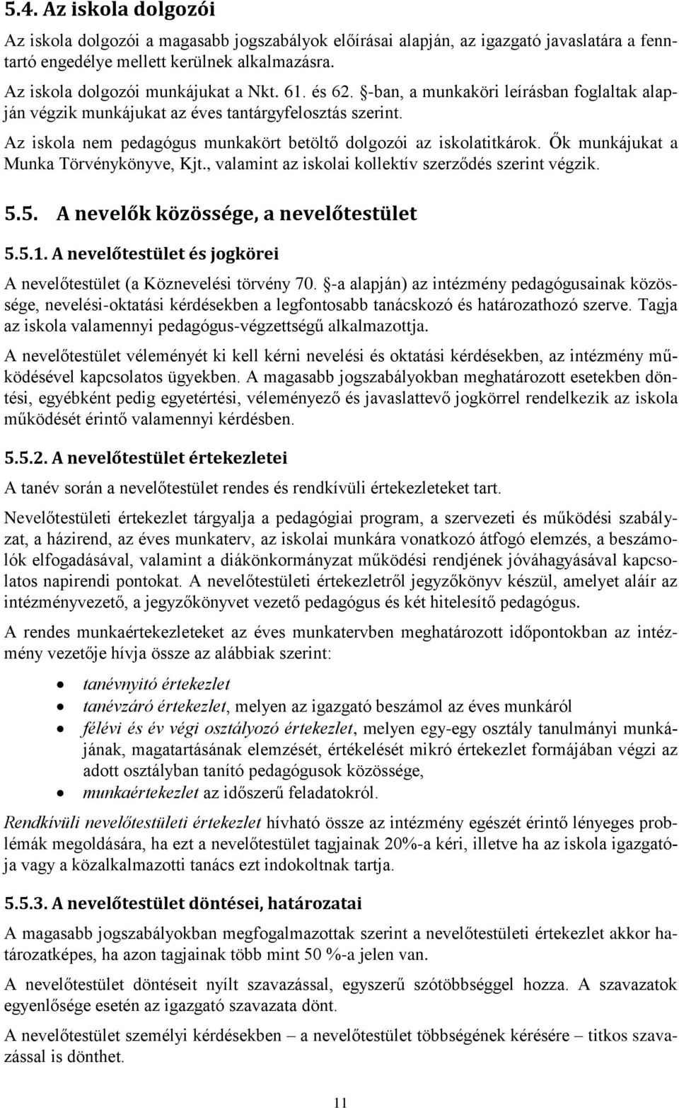 Ők munkájukat a Munka Törvénykönyve, Kjt., valamint az iskolai kollektív szerződés szerint végzik. 5.5. A nevelők közössége, a nevelőtestület 5.5.1.