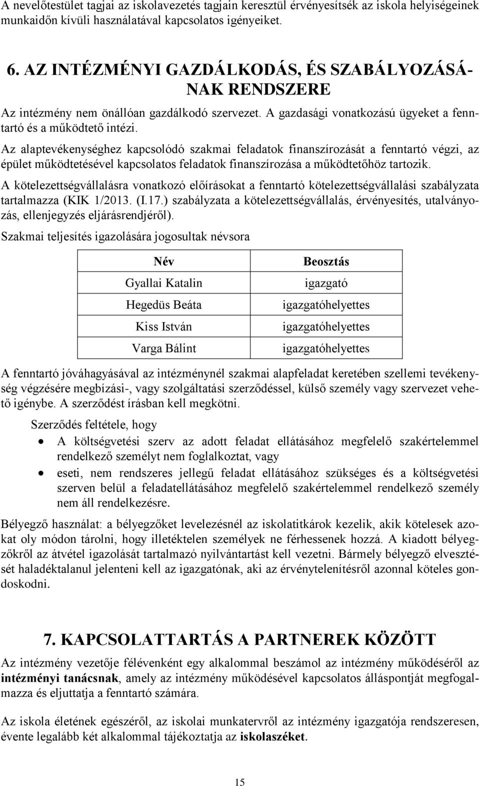 Az alaptevékenységhez kapcsolódó szakmai feladatok finanszírozását a fenntartó végzi, az épület működtetésével kapcsolatos feladatok finanszírozása a működtetőhöz tartozik.