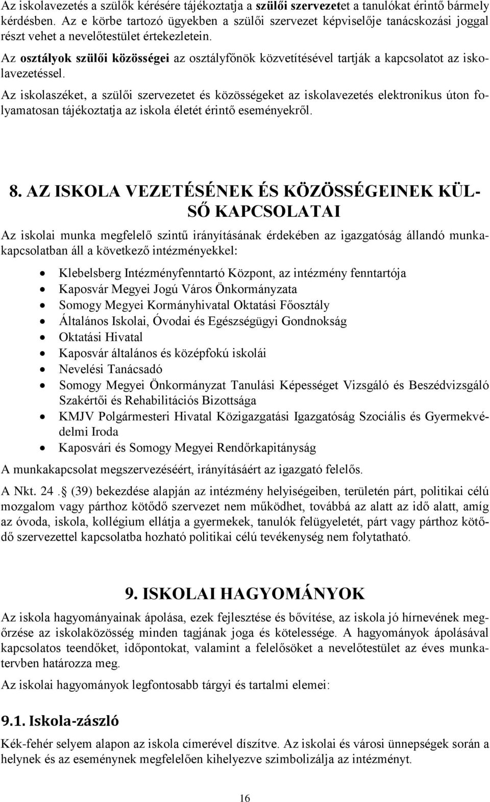 Az osztályok szülői közösségei az osztályfőnök közvetítésével tartják a kapcsolatot az iskolavezetéssel.