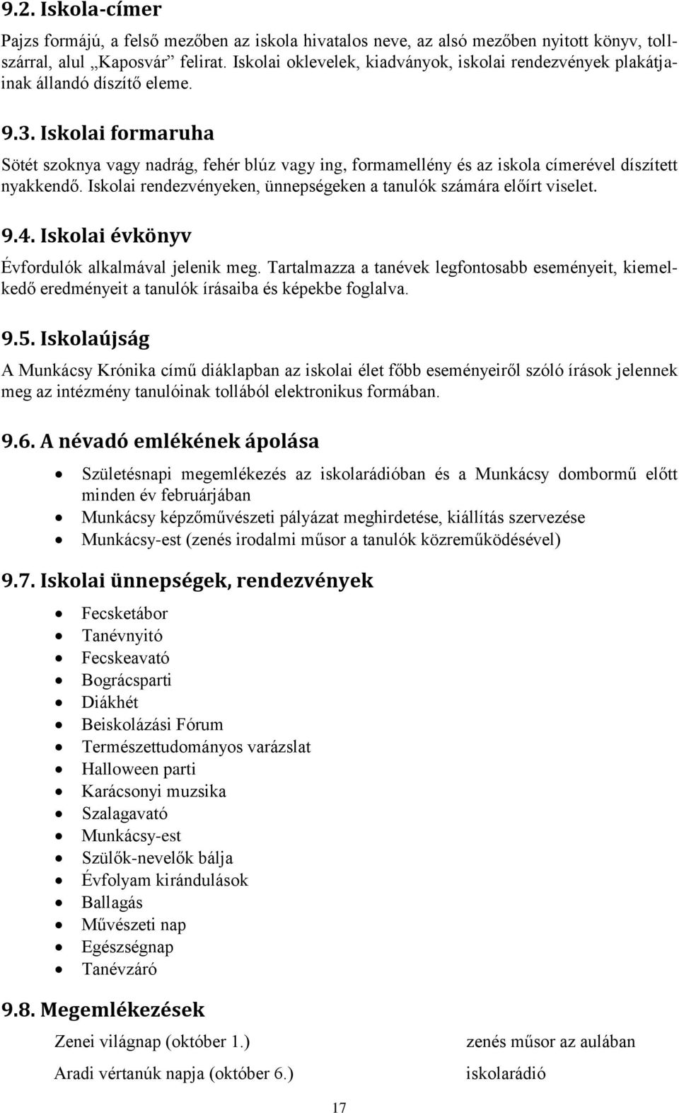 Iskolai formaruha Sötét szoknya vagy nadrág, fehér blúz vagy ing, formamellény és az iskola címerével díszített nyakkendő. Iskolai rendezvényeken, ünnepségeken a tanulók számára előírt viselet. 9.4.