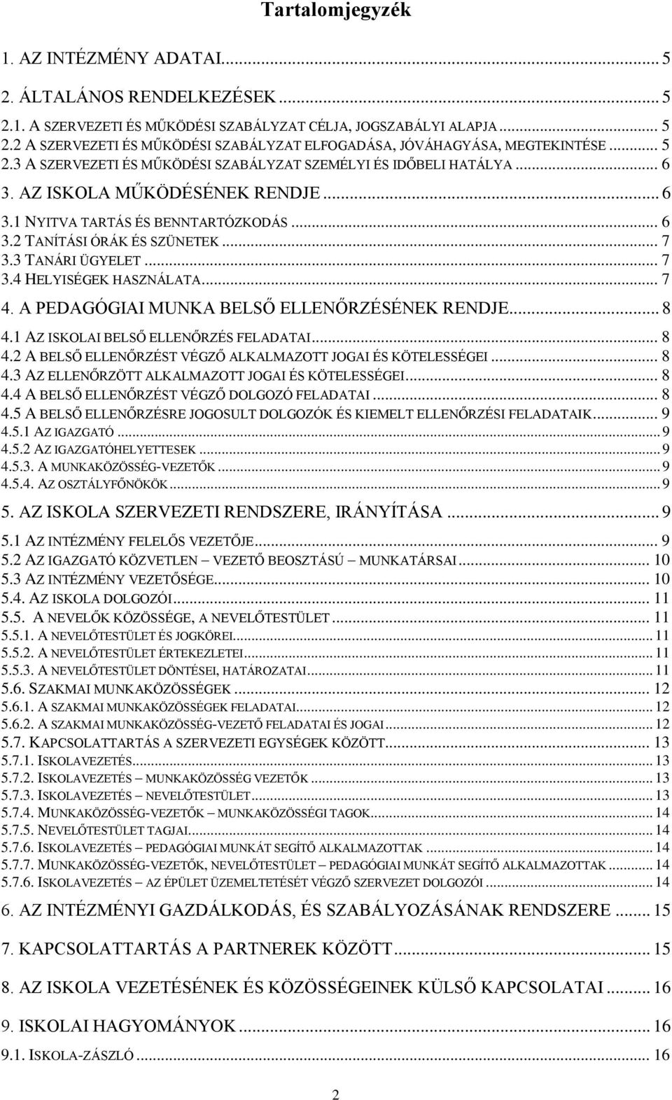 3 TANÁRI ÜGYELET... 7 3.4 HELYISÉGEK HASZNÁLATA... 7 4. A PEDAGÓGIAI MUNKA BELSŐ ELLENŐRZÉSÉNEK RENDJE... 8 4.1 AZ ISKOLAI BELSŐ ELLENŐRZÉS FELADATAI... 8 4.2 A BELSŐ ELLENŐRZÉST VÉGZŐ ALKALMAZOTT JOGAI ÉS KÖTELESSÉGEI.