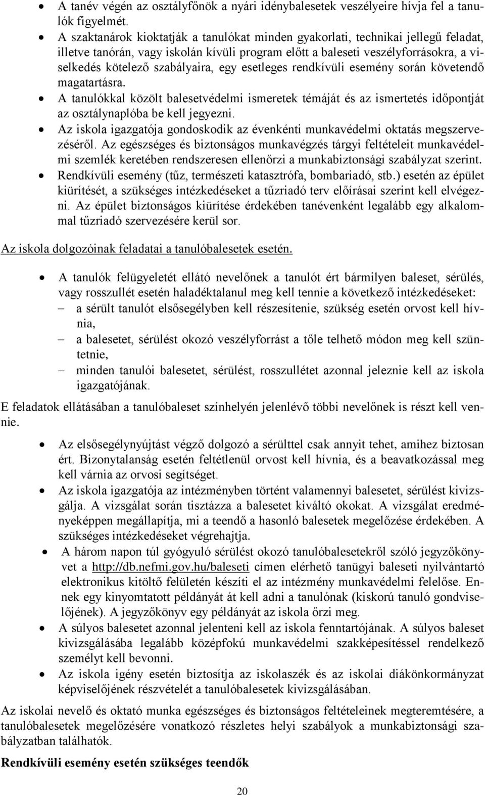 egy esetleges rendkívüli esemény során követendő magatartásra. A tanulókkal közölt balesetvédelmi ismeretek témáját és az ismertetés időpontját az osztálynaplóba be kell jegyezni.