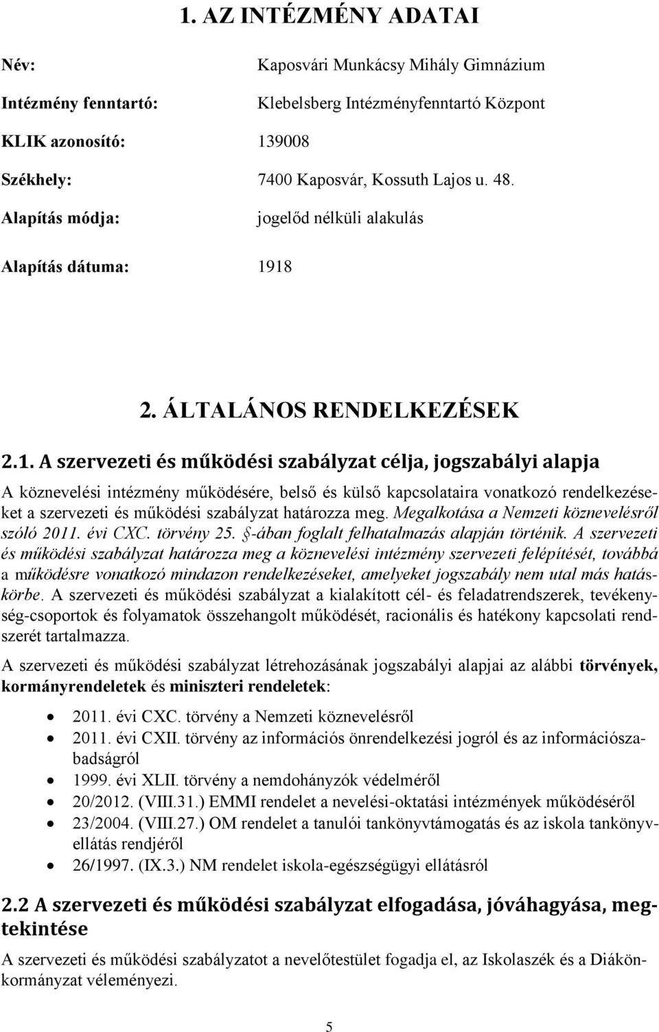 18 2. ÁLTALÁNOS RENDELKEZÉSEK 2.1. A szervezeti és működési szabályzat célja, jogszabályi alapja A köznevelési intézmény működésére, belső és külső kapcsolataira vonatkozó rendelkezéseket a