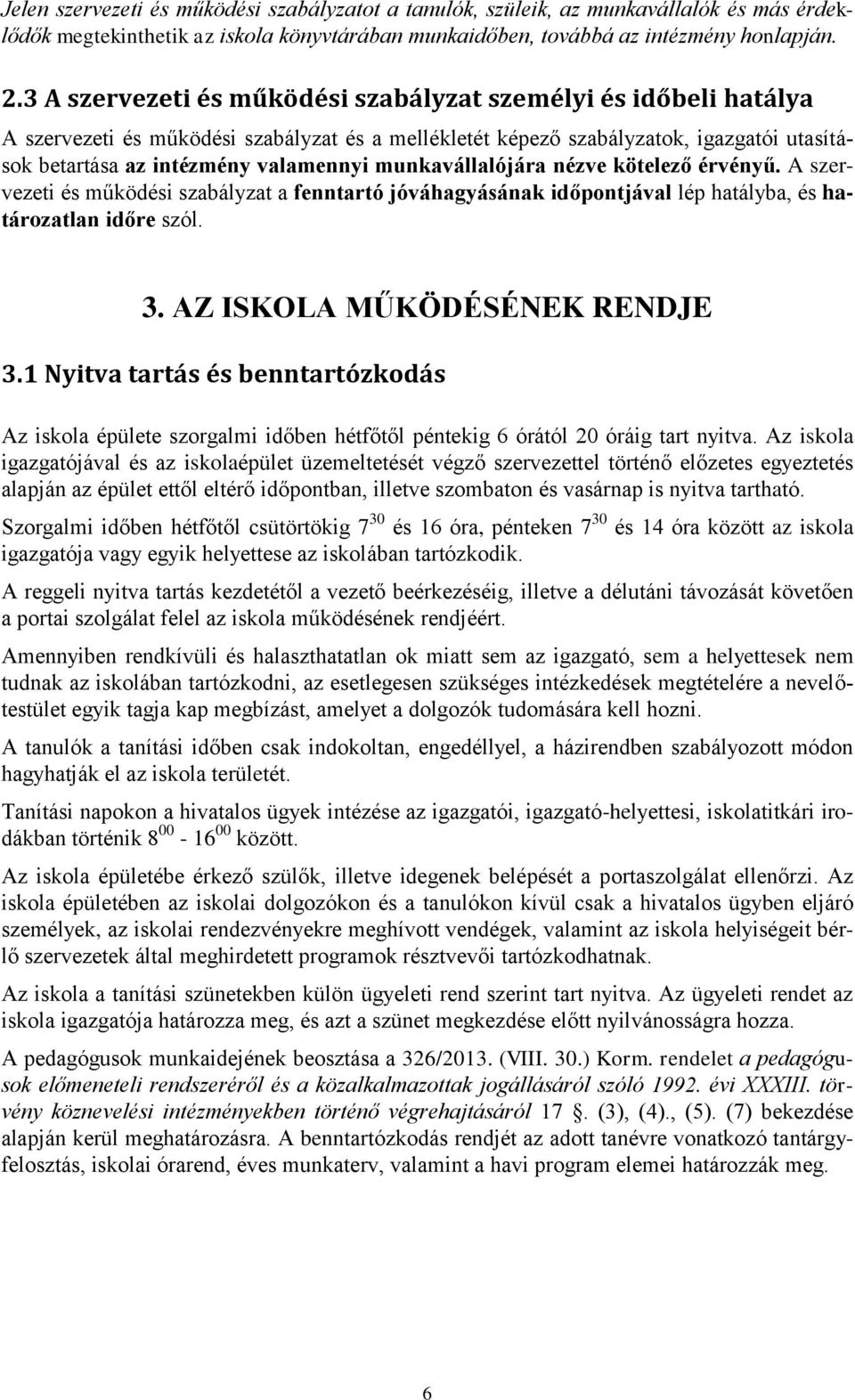 munkavállalójára nézve kötelező érvényű. A szervezeti és működési szabályzat a fenntartó jóváhagyásának időpontjával lép hatályba, és határozatlan időre szól. 3. AZ ISKOLA MŰKÖDÉSÉNEK RENDJE 3.