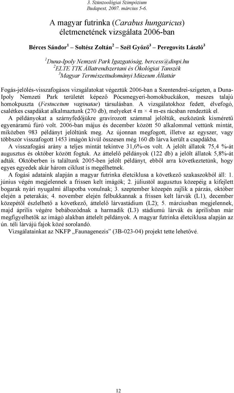 Nemzeti Park területét képező Pócsmegyeri-homokbuckákon, meszes talajú homokpuszta (Festucetum vaginatae) társulásban.