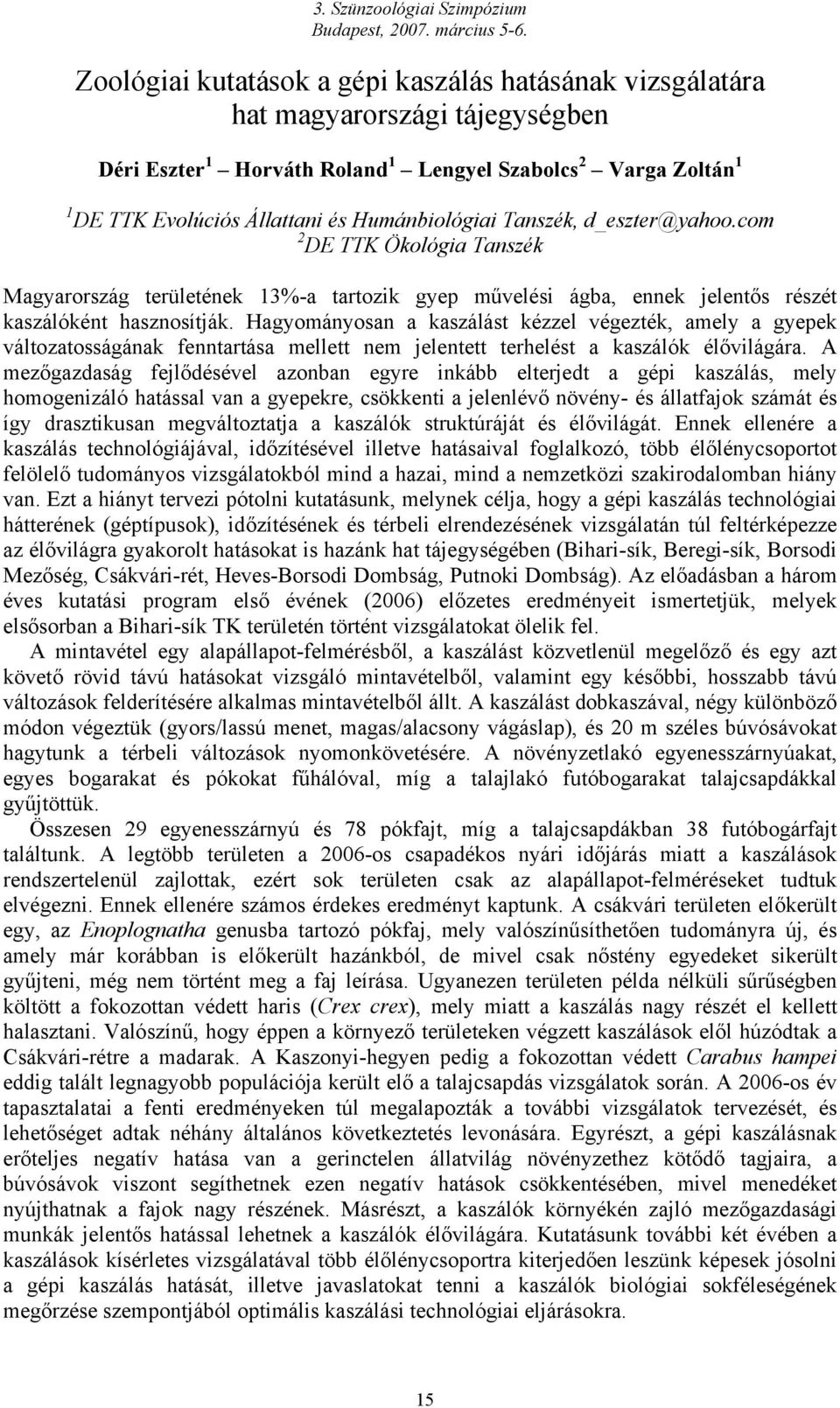 Hagyományosan a kaszálást kézzel végezték, amely a gyepek változatosságának fenntartása mellett nem jelentett terhelést a kaszálók élővilágára.