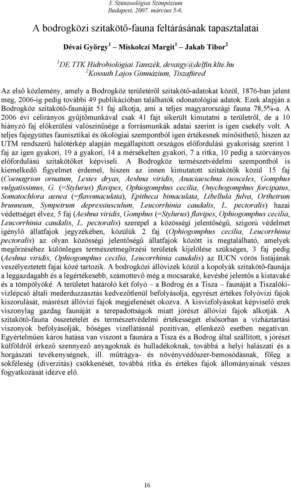 odonatológiai adatok. Ezek alapján a Bodrogköz szitakötő-faunáját 51 faj alkotja, ami a teljes magyarországi fauna 78,5%-a.