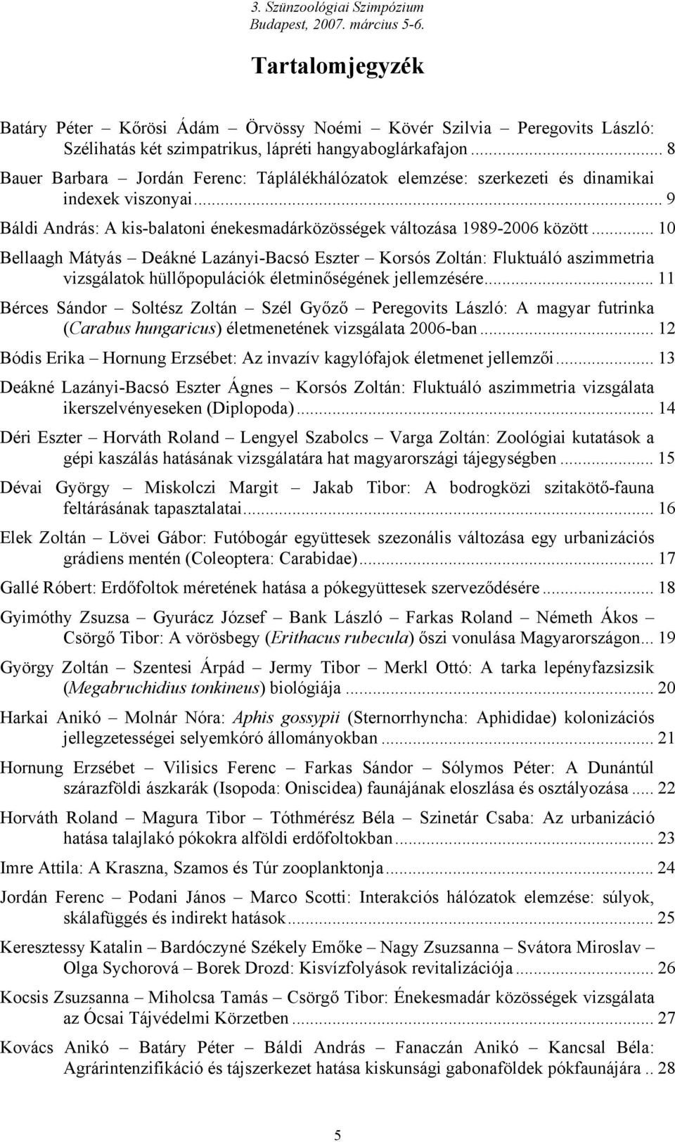 .. 10 Bellaagh Mátyás Deákné Lazányi-Bacsó Eszter Korsós Zoltán: Fluktuáló aszimmetria vizsgálatok hüllőpopulációk életminőségének jellemzésére.