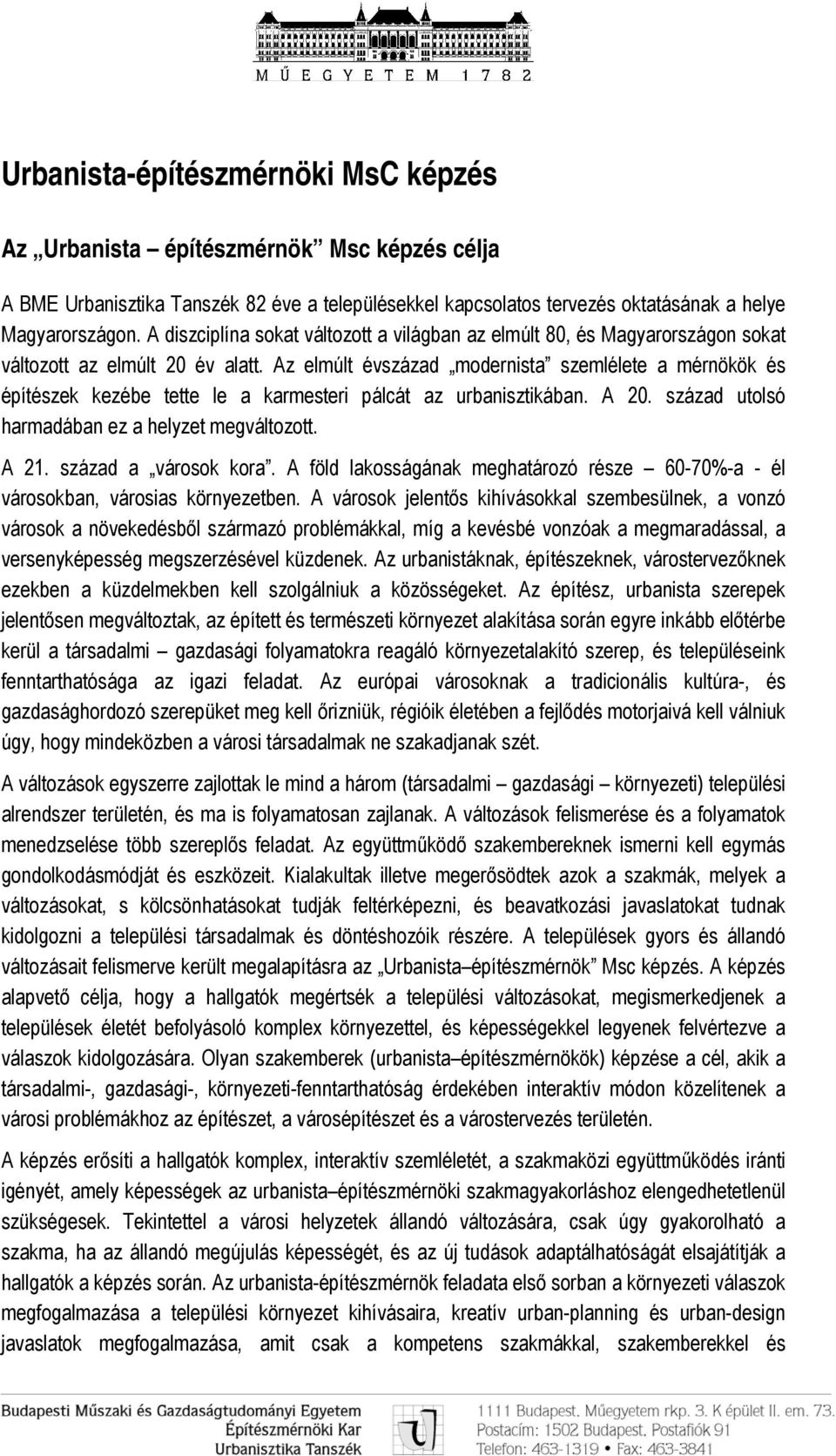 Az elmúlt évszázad modernista szemlélete a mérnökök és ek kezébe tette le a karmesteri pálcát az urbanisztikában. A 20. század utolsó harmadában ez a helyzet megváltozott. A 21. század a ok kora.