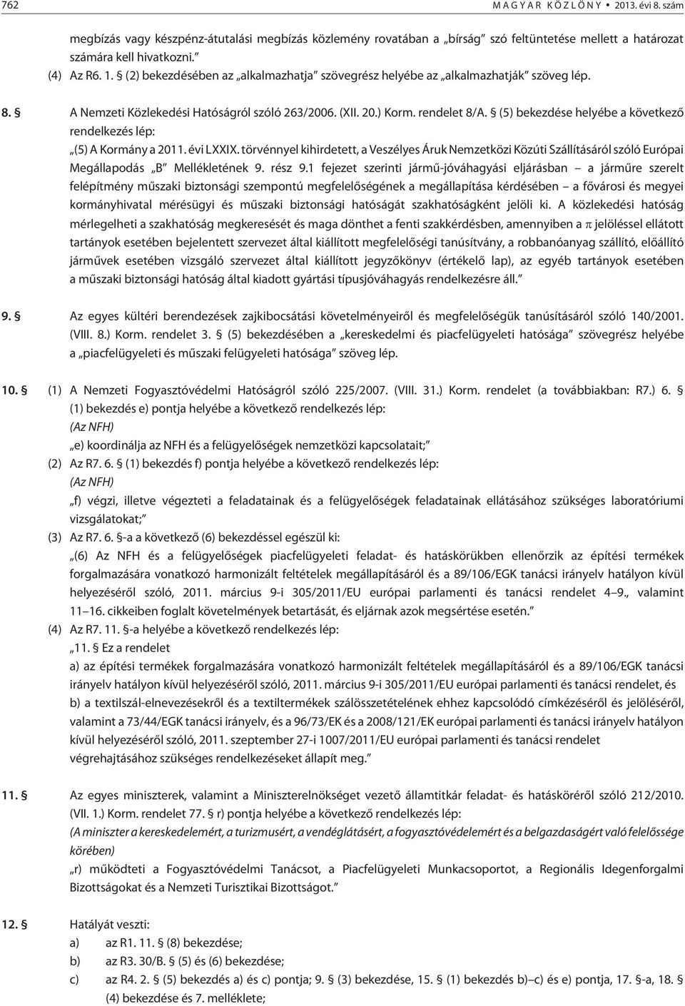 (5) bekezdése helyébe a következõ rendelkezés lép: (5) A Kormány a 2011. évi LXXIX.