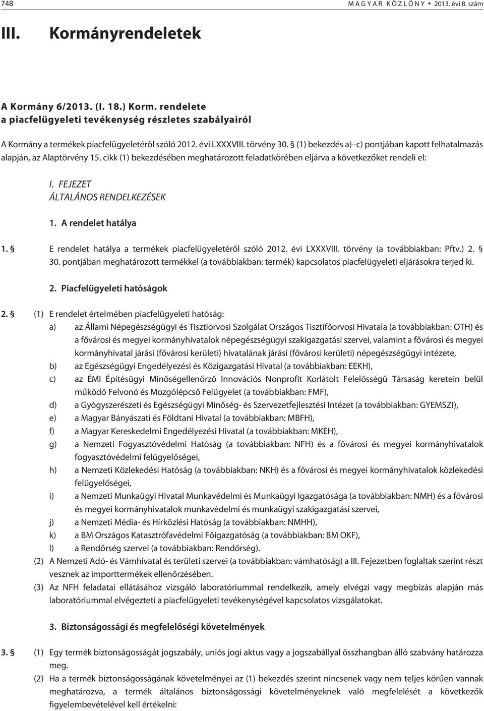 (1) bekezdés a) c) pontjában kapott felhatalmazás alapján, az Alaptörvény 15. cikk (1) bekezdésében meghatározott feladatkörében eljárva a következõket rendeli el: I.