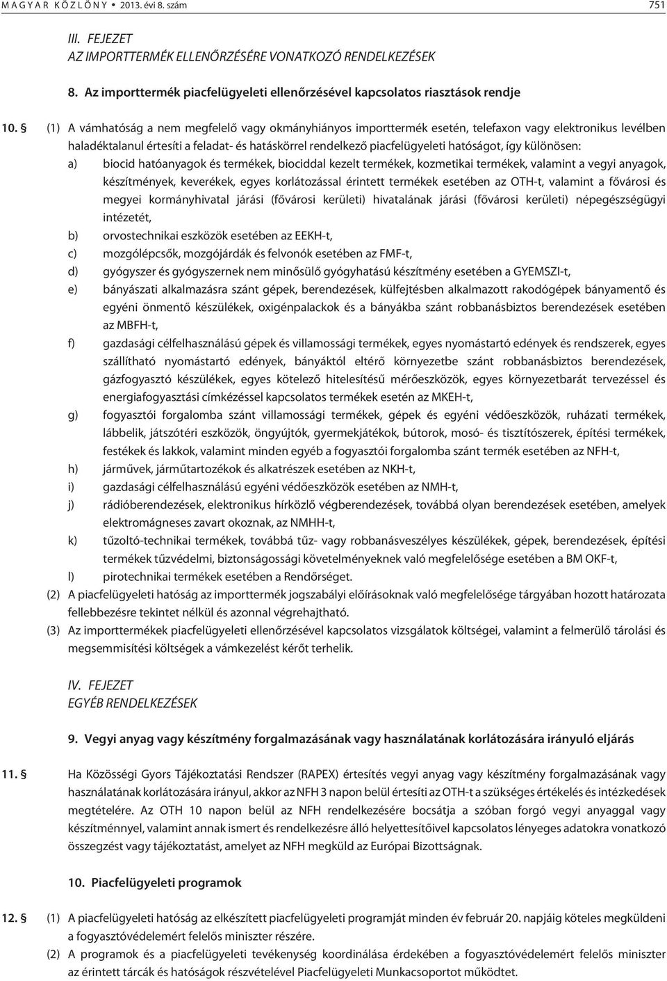 így különösen: a) biocid hatóanyagok és termékek, biociddal kezelt termékek, kozmetikai termékek, valamint a vegyi anyagok, készítmények, keverékek, egyes korlátozással érintett termékek esetében az