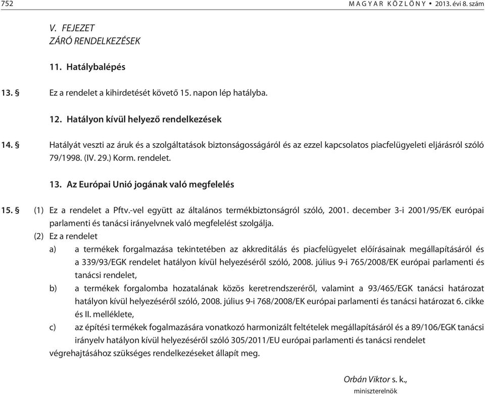 Az Európai Unió jogának való megfelelés 15. (1) Ez a rendelet a Pftv.-vel együtt az általános termékbiztonságról szóló, 2001.