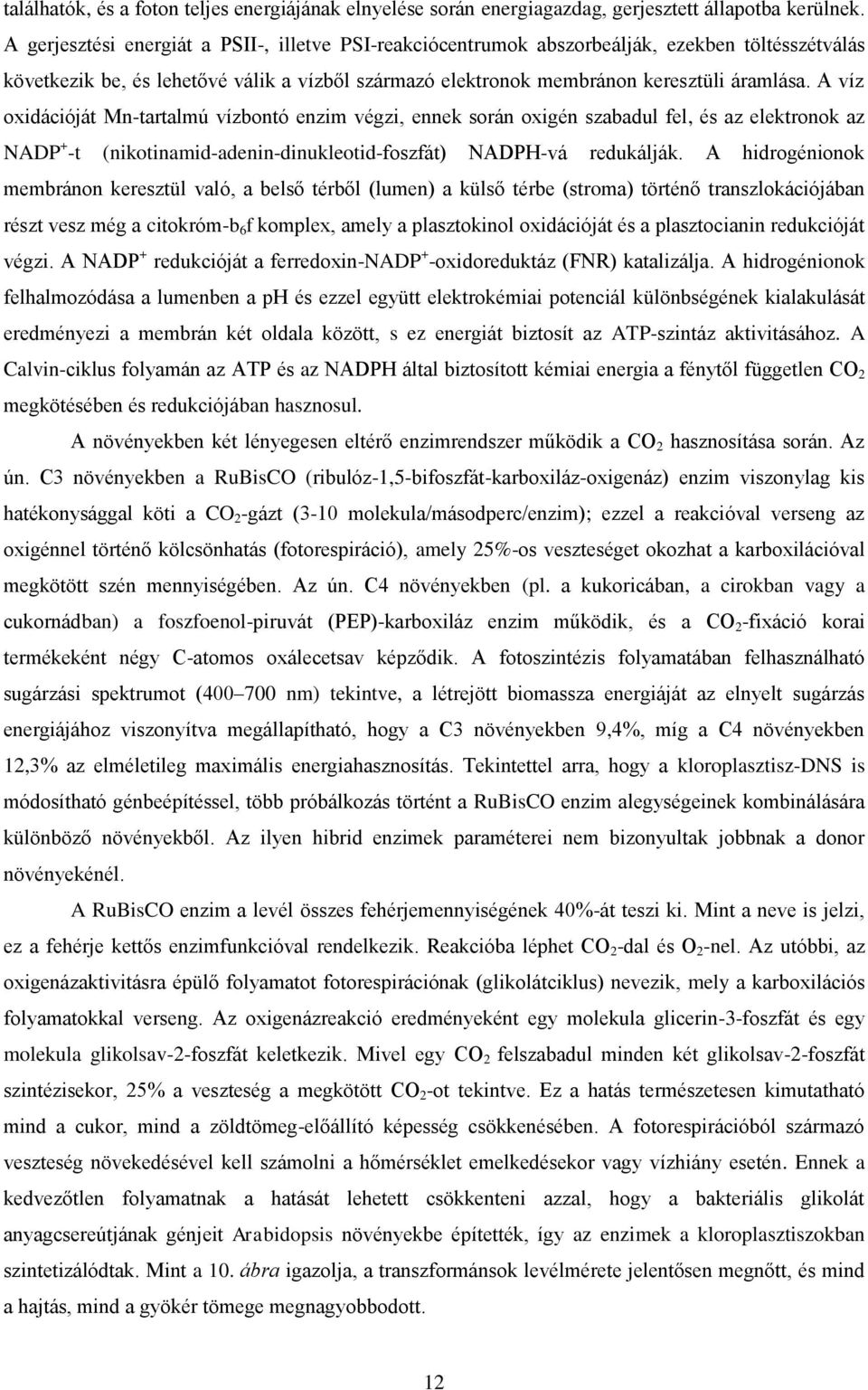 A víz oxidációját Mn-tartalmú vízbontó enzim végzi, ennek során oxigén szabadul fel, és az elektronok az NADP + -t (nikotinamid-adenin-dinukleotid-foszfát) NADPH-vá redukálják.