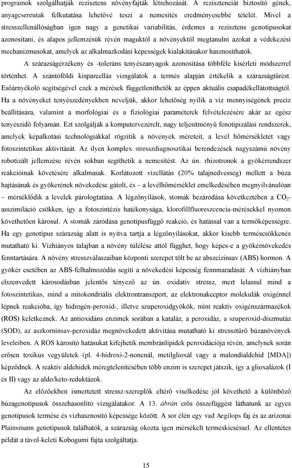 mechanizmusokat, amelyek az alkalmazkodási képességek kialakításakor hasznosíthatók. A szárazságérzékeny és -toleráns tenyészanyagok azonosítása többféle kísérleti módszerrel történhet.