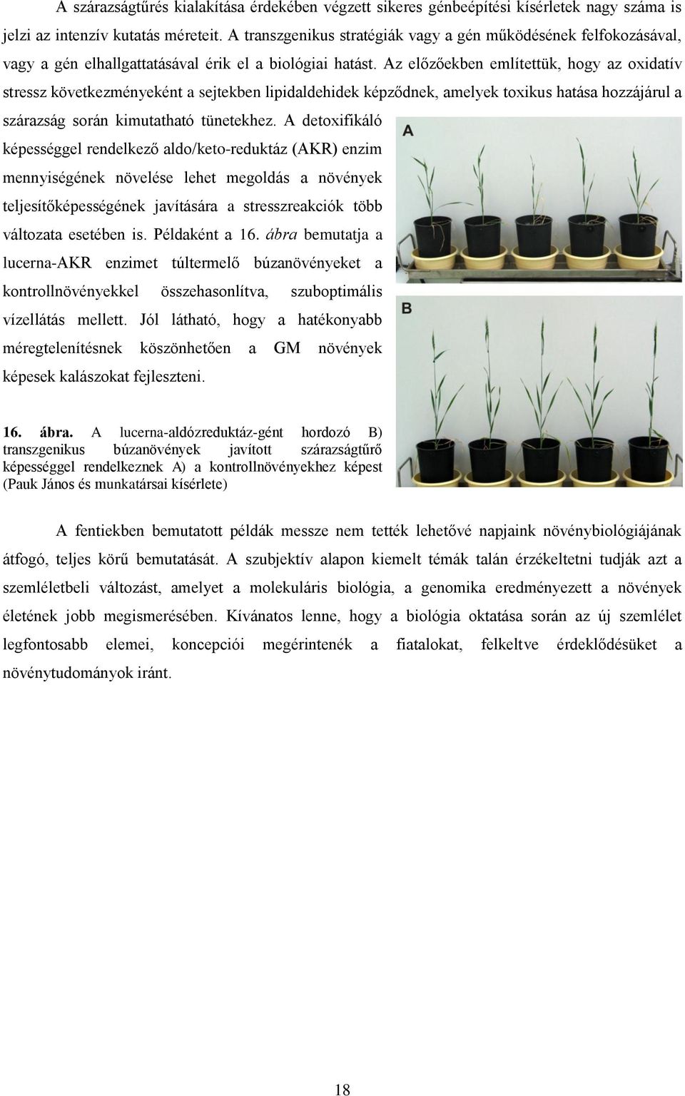 Az előzőekben említettük, hogy az oxidatív stressz következményeként a sejtekben lipidaldehidek képződnek, amelyek toxikus hatása hozzájárul a szárazság során kimutatható tünetekhez.