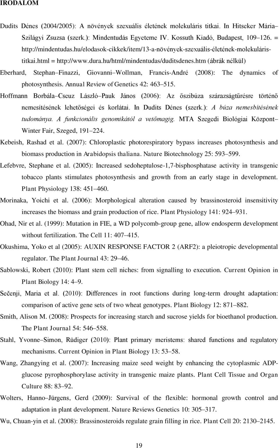 htm (ábrák nélkül) Eberhard, Stephan Finazzi, Giovanni Wollman, Francis-André (2008): The dynamics of photosynthesis. Annual Review of Genetics 42: 463 515.