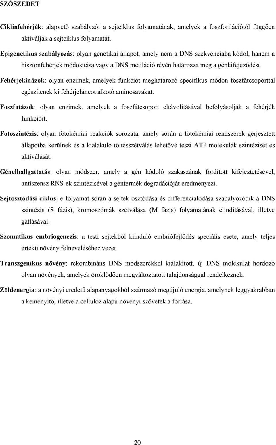 Fehérjekinázok: olyan enzimek, amelyek funkciót meghatározó specifikus módon foszfátcsoporttal egészítenek ki fehérjeláncot alkotó aminosavakat.