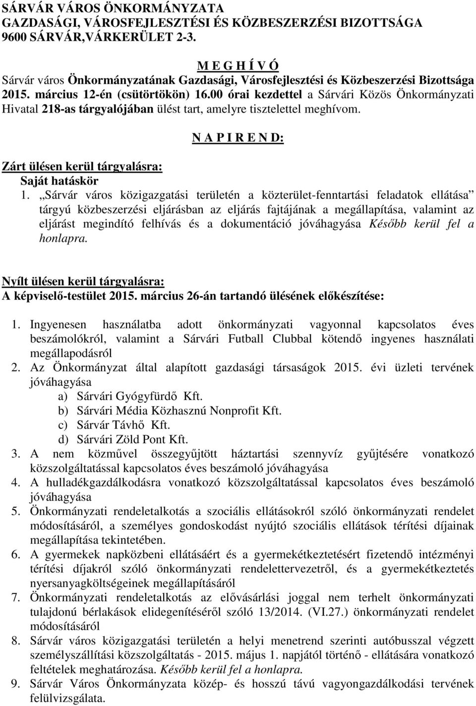 00 órai kezdettel a Sárvári Közös Önkormányzati Hivatal 218-as tárgyalójában ülést tart, amelyre tisztelettel meghívom. N A P I R E N D: Zárt ülésen kerül tárgyalásra: Saját hatáskör 1.