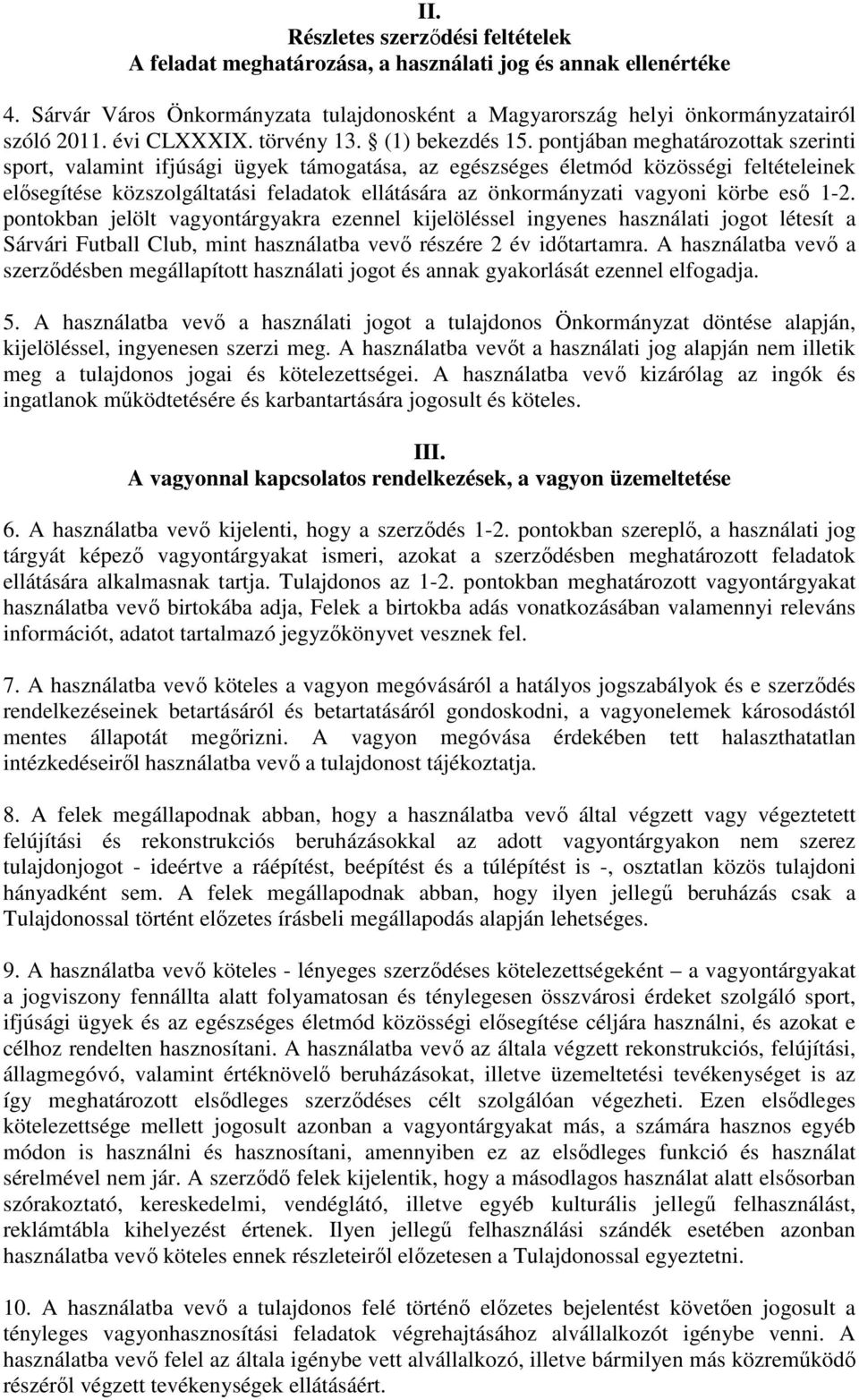 pontjában meghatározottak szerinti sport, valamint ifjúsági ügyek támogatása, az egészséges életmód közösségi feltételeinek elősegítése közszolgáltatási feladatok ellátására az önkormányzati vagyoni