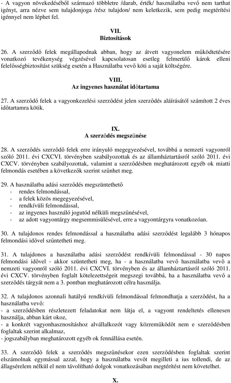 A szerződő felek megállapodnak abban, hogy az átvett vagyonelem működtetésére vonatkozó tevékenység végzésével kapcsolatosan esetleg felmerülő károk elleni felelősségbiztosítást szükség esetén a