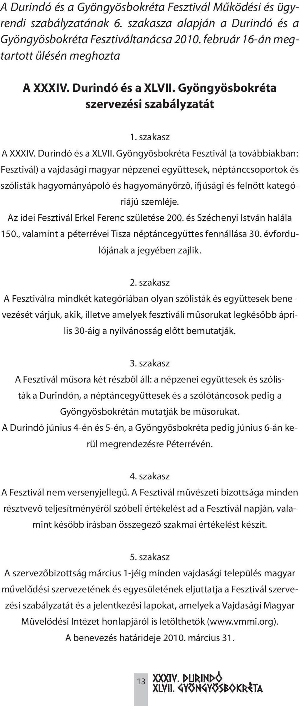 Gyöngyösbokréta Fesztivál (a továbbiakban: Fesztivál) a vajdasági magyar népzenei együttesek, néptánccsoportok és szólisták hagyományápoló és hagyományőrző, ifjúsági és felnőtt kategóriájú szemléje.