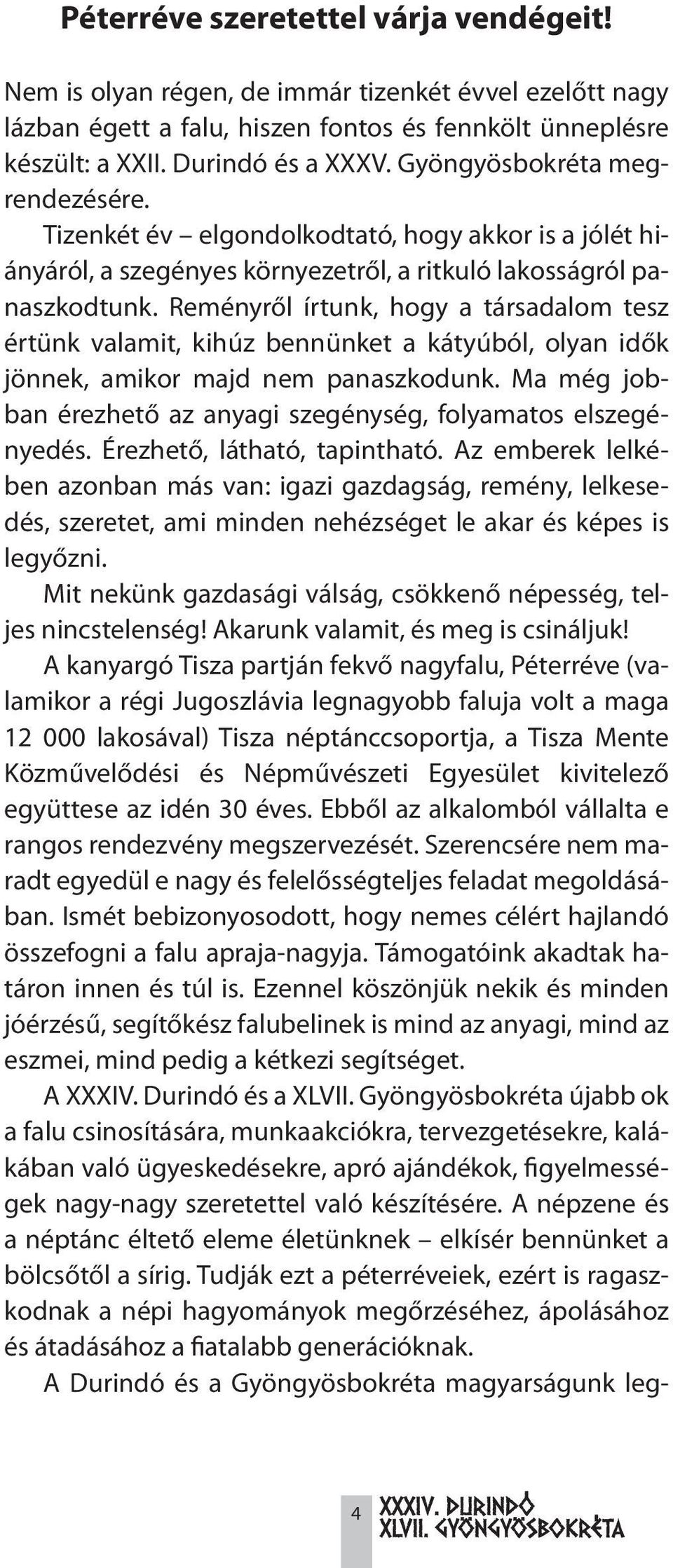 Reményről írtunk, hogy a társadalom tesz értünk valamit, kihúz bennünket a kátyúból, olyan idők jönnek, amikor majd nem panaszkodunk.