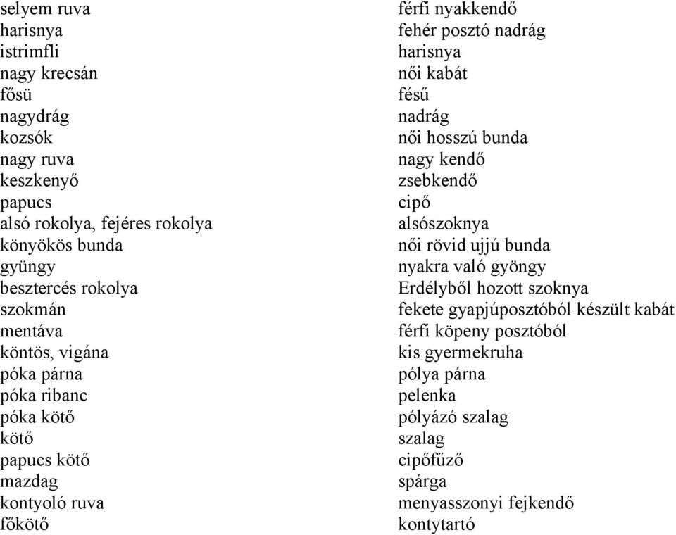 harisnya női kabát fésű nadrág női hosszú bunda nagy kendő zsebkendő cipő alsószoknya női rövid ujjú bunda nyakra való gyöngy Erdélyből hozott szoknya