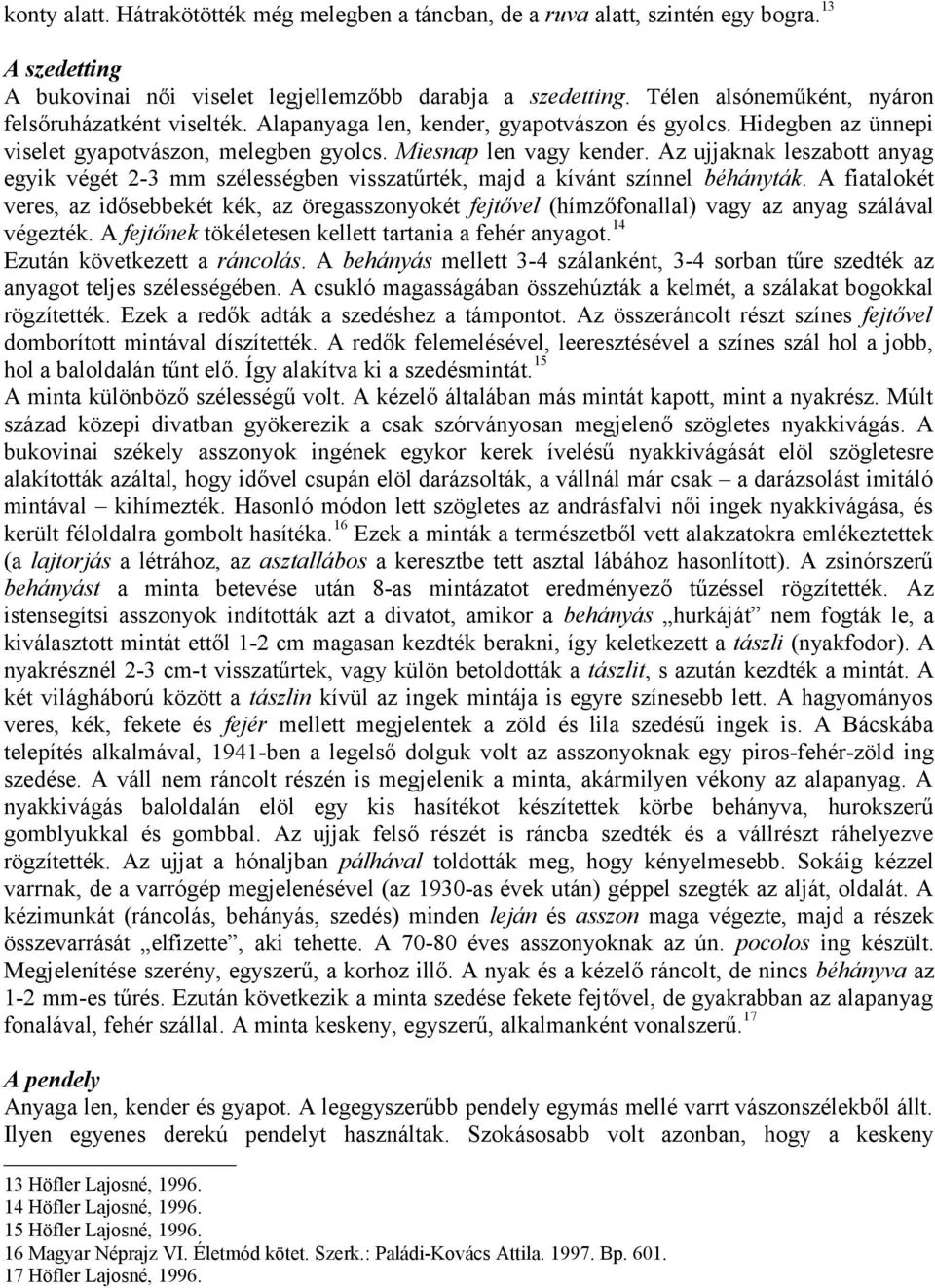 Az ujjaknak leszabott anyag egyik végét 2-3 mm szélességben visszatűrték, majd a kívánt színnel béhányták.