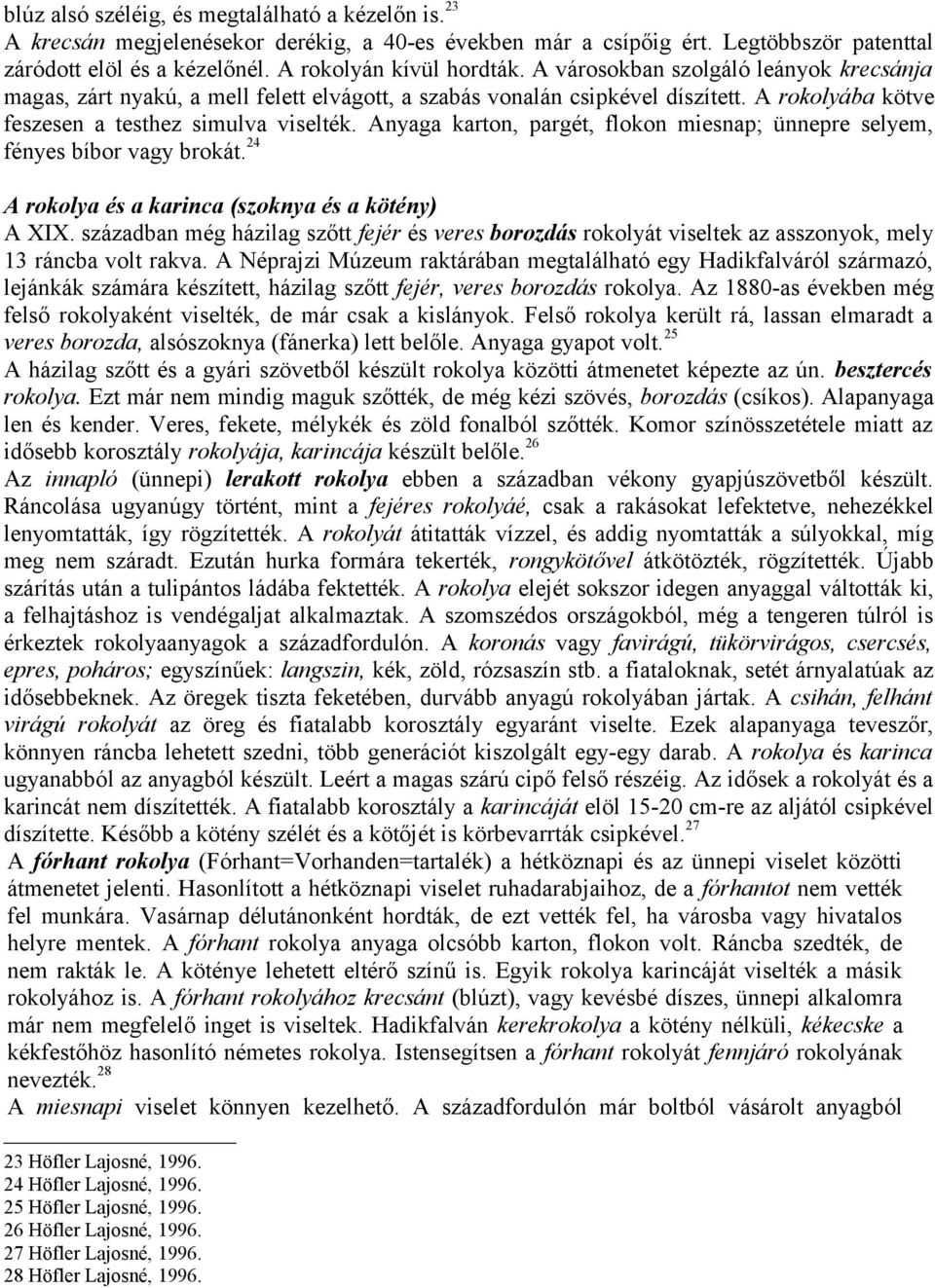 Anyaga karton, pargét, flokon miesnap; ünnepre selyem, fényes bíbor vagy brokát. 24 A rokolya és a karinca (szoknya és a kötény) A XIX.