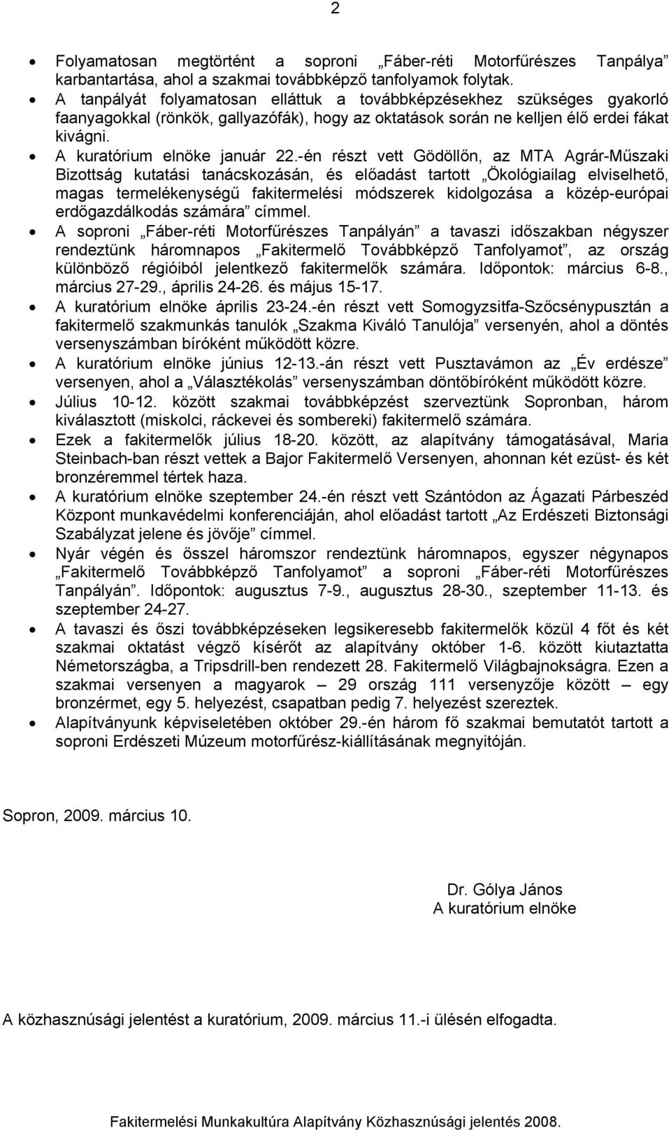 -én részt vett Gödöllőn, az MTA Agrár-Műszaki Bizottság kutatási tanácskozásán, és előadást tartott Ökológiailag elviselhető, magas termelékenységű fakitermelési módszerek kidolgozása a közép-európai