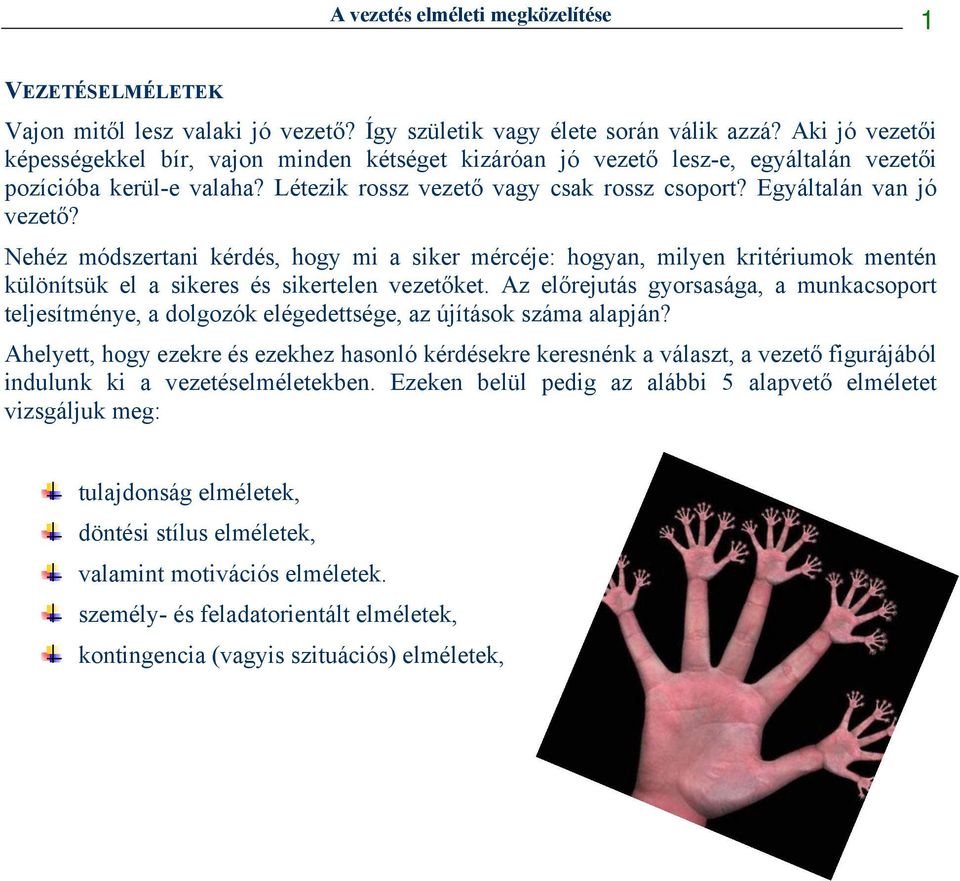 Nehéz módszertani kérdés, hogy mi a siker mércéje: hogyan, milyen kritériumok mentén különítsük el a sikeres és sikertelen vezetőket.