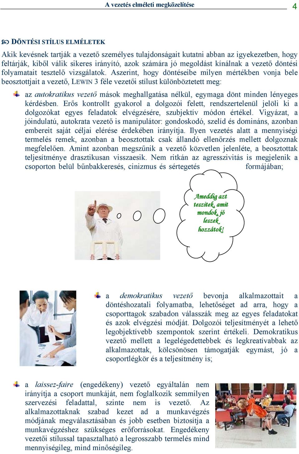 Aszerint, hogy döntéseibe milyen mértékben vonja bele beosztottjait a vezető, LEWIN 3 féle vezetői stílust különböztetett meg: az autokratikus vezető mások meghallgatása nélkül, egymaga dönt minden