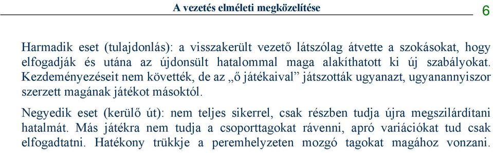 Kezdeményezéseit nem követték, de az ő játékaival játszották ugyanazt, ugyanannyiszor szerzett magának játékot másoktól.