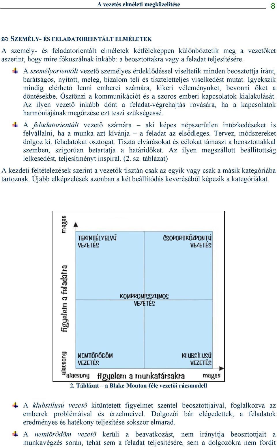 A személyorientált vezető személyes érdeklődéssel viseltetik minden beosztottja iránt, barátságos, nyitott, meleg, bizalom teli és tiszteletteljes viselkedést mutat.