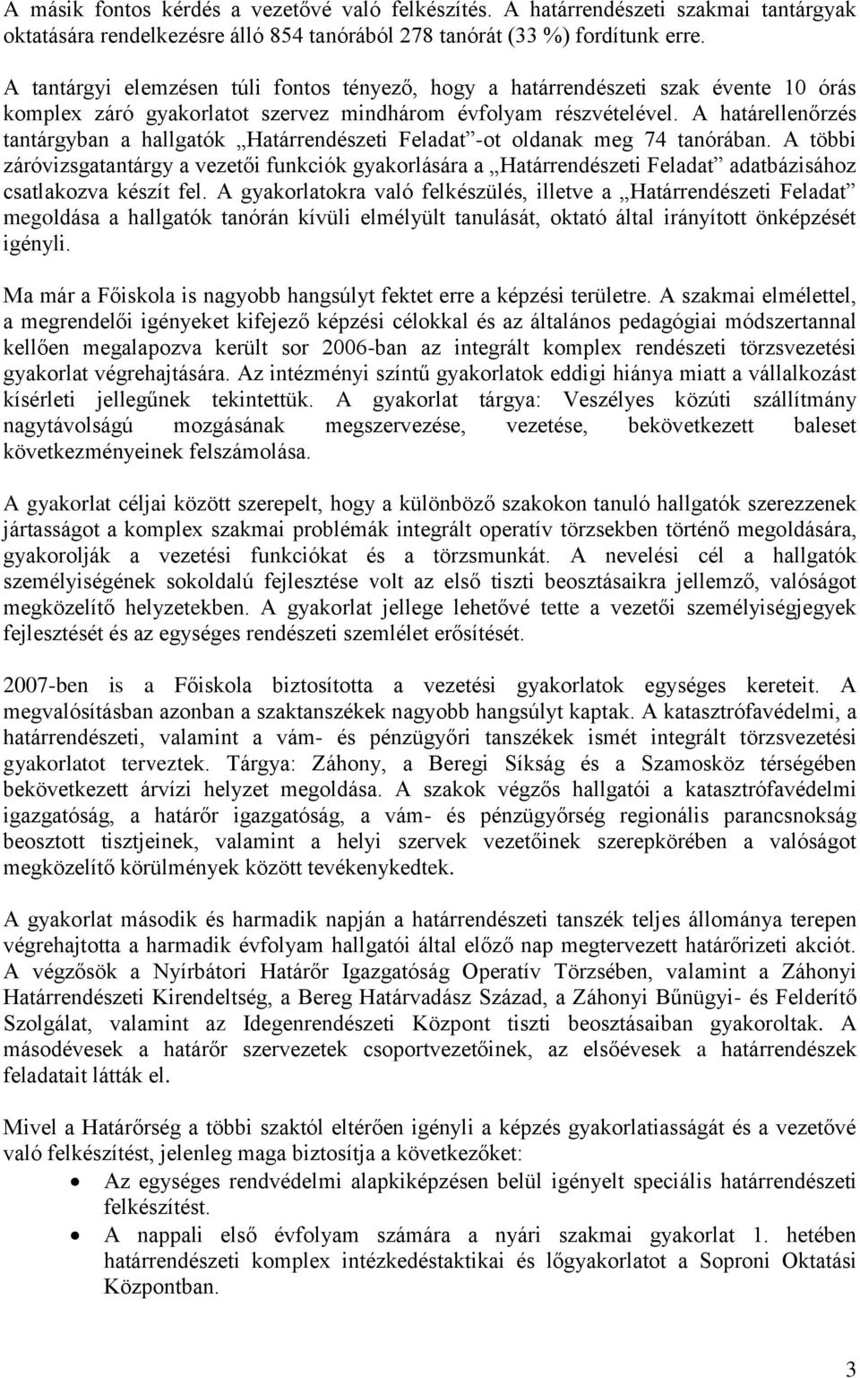 A határellenőrzés tantárgyban a hallgatók Határrendészeti Feladat -ot oldanak meg 74 tanórában.