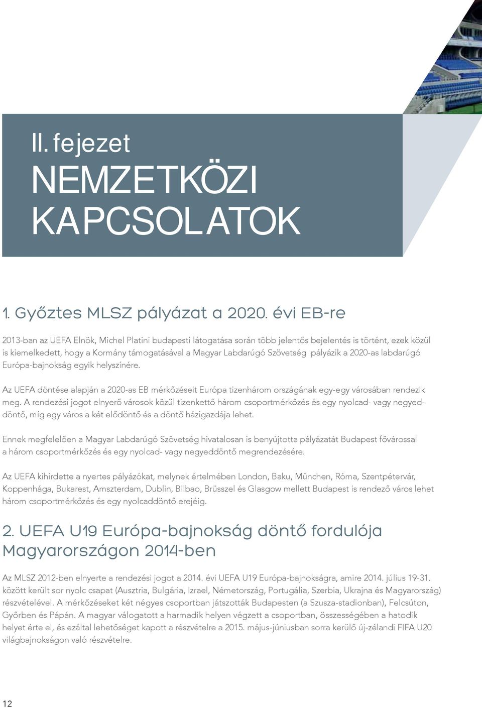 pályázik a 2020-as labdarúgó Európa-bajnokság egyik helyszínére. Az UEFA döntése alapján a 2020-as EB mérkőzéseit Európa tizenhárom országának egy-egy városában rendezik meg.