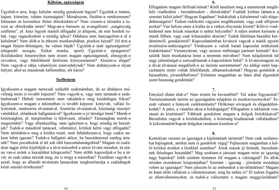 kész legyek mástól elfogadni jó állapotú, de már hordott ruhát, vagy ragaszkodom a mindig újhoz? Odahaza nem hanyagolom-e el a külsőmet? Nem ülök-e le étkezni munkaruhában, piszkos kézzel?