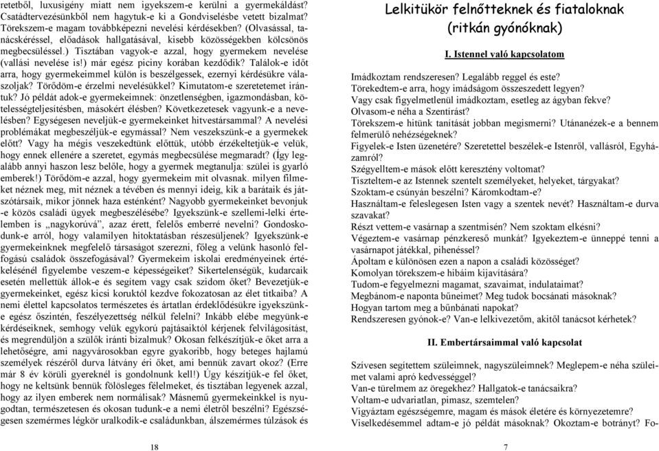 ) már egész piciny korában kezdődik? Találok-e időt arra, hogy gyermekeimmel külön is beszélgessek, ezernyi kérdésükre válaszoljak? Törődöm-e érzelmi nevelésükkel? Kimutatom-e szeretetemet irántuk?