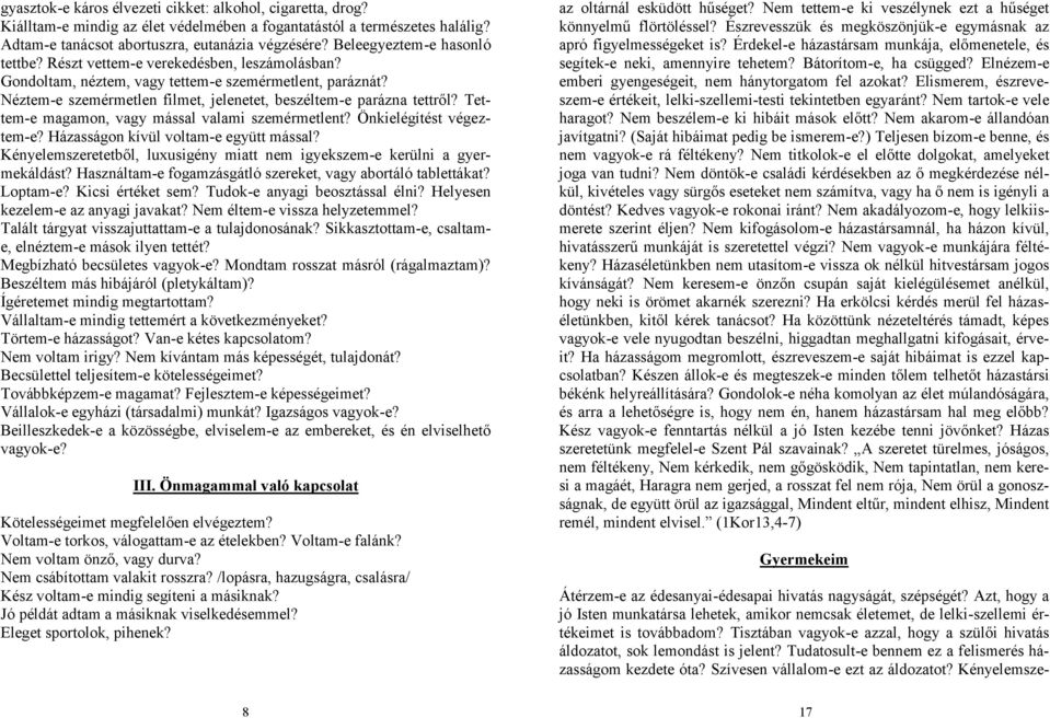 Néztem-e szemérmetlen filmet, jelenetet, beszéltem-e parázna tettről? Tettem-e magamon, vagy mással valami szemérmetlent? Önkielégítést végeztem-e? Házasságon kívül voltam-e együtt mással?