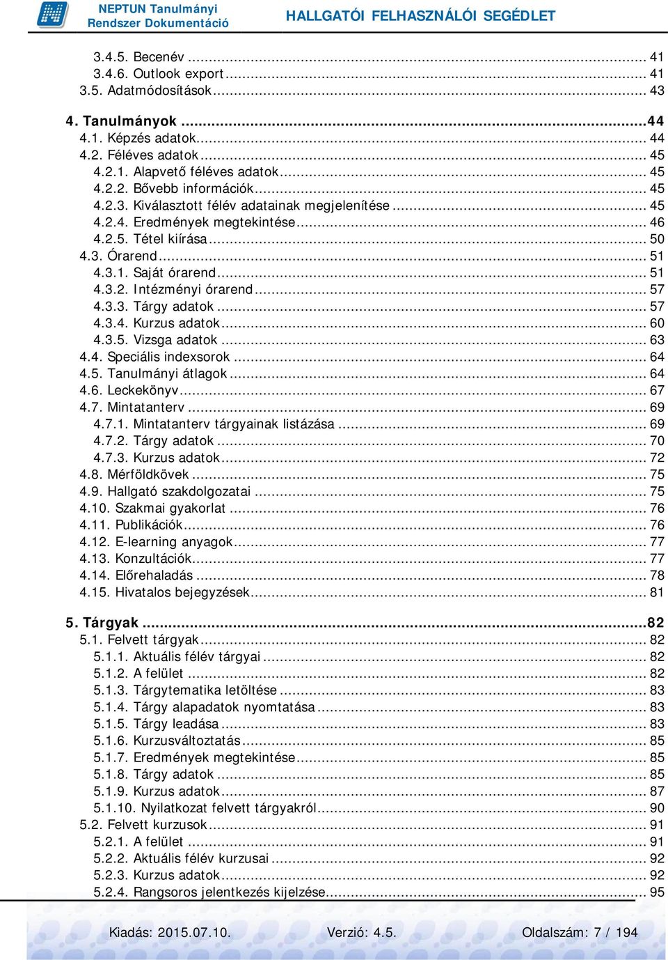 .. 57 4.3.3. Tárgy adatok... 57 4.3.4. Kurzus adatok... 60 4.3.5. Vizsga adatok... 63 4.4. Speciális indexsorok... 64 4.5. Tanulmányi átlagok... 64 4.6. Leckekönyv... 67 4.7. Mintatanterv... 69 4.7.1.