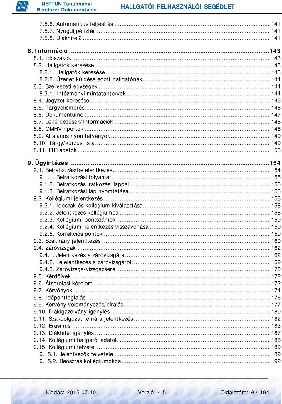 8. OMHV riportok... 148 8.9. Általános nyomtatványok... 149 8.10. Tárgy/kurzus lista... 149 8.11. FIR adatok... 153 9. Ügyintézés...154 9.1. Beiratkozás/bejelentkezés... 154 9.1.1. Beiratkozási folyamat.