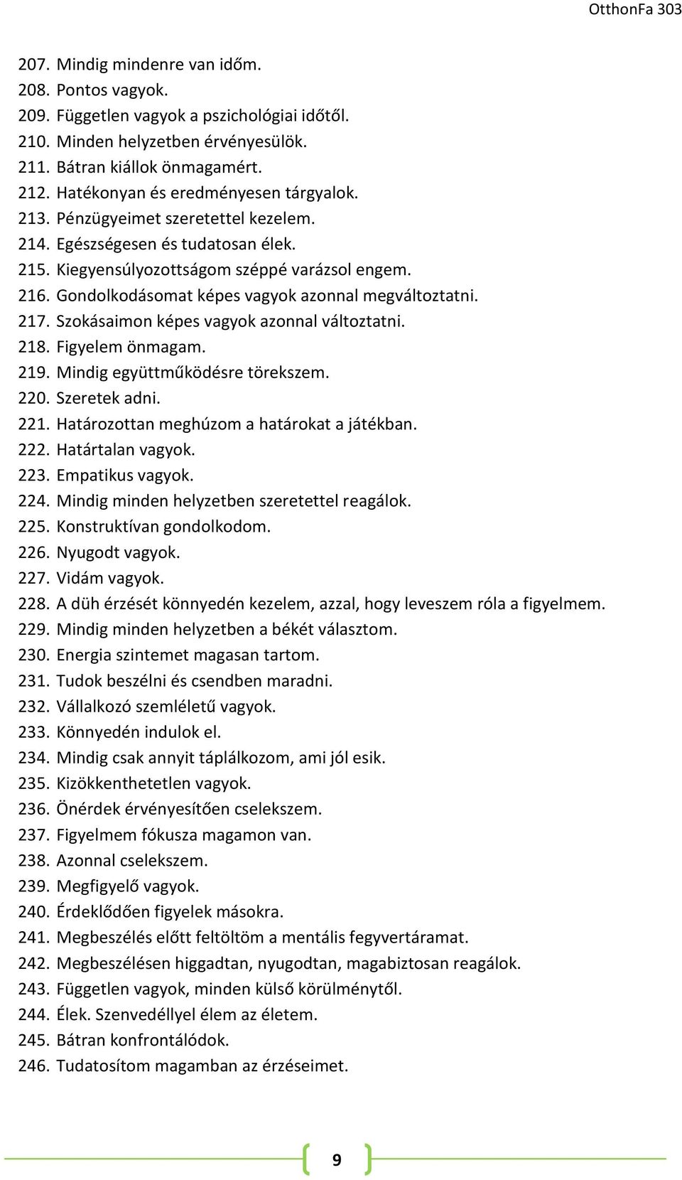 Gondolkodásomat képes vagyok azonnal megváltoztatni. 217. Szokásaimon képes vagyok azonnal változtatni. 218. Figyelem önmagam. 219. Mindig együttműködésre törekszem. 220. Szeretek adni. 221.