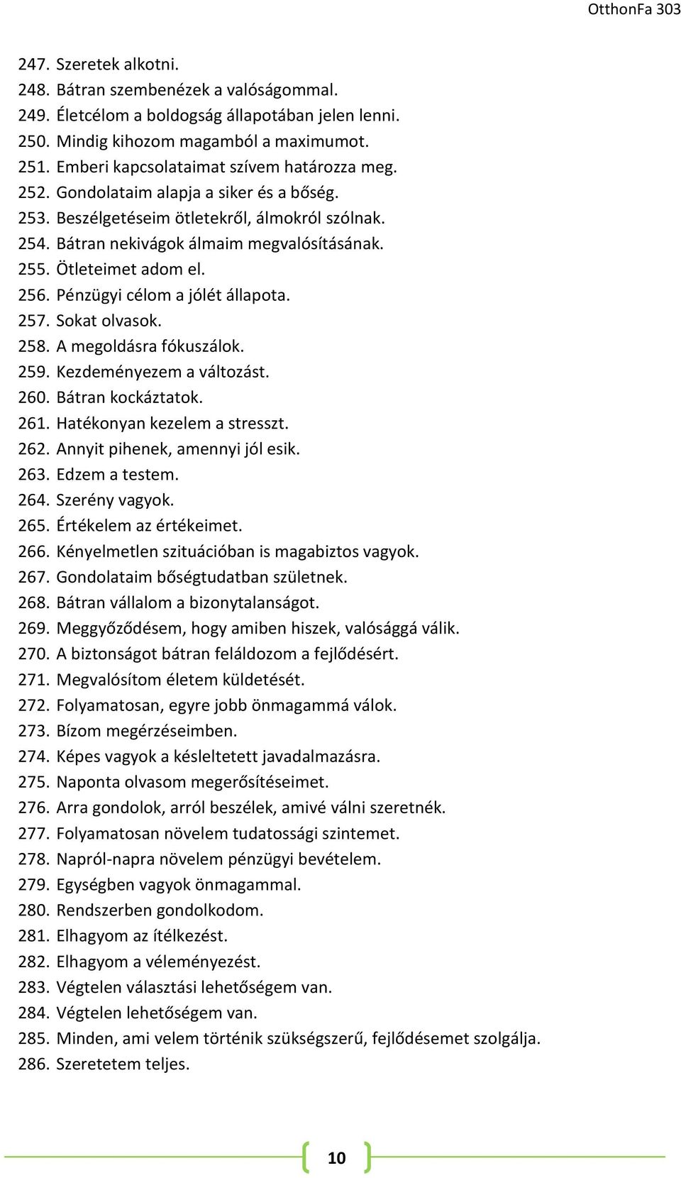 Ötleteimet adom el. 256. Pénzügyi célom a jólét állapota. 257. Sokat olvasok. 258. A megoldásra fókuszálok. 259. Kezdeményezem a változást. 260. Bátran kockáztatok. 261. Hatékonyan kezelem a stresszt.