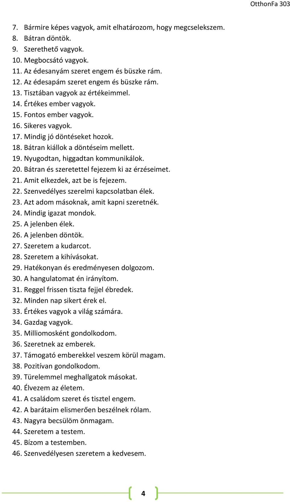 Bátran kiállok a döntéseim mellett. 19. Nyugodtan, higgadtan kommunikálok. 20. Bátran és szeretettel fejezem ki az érzéseimet. 21. Amit elkezdek, azt be is fejezem. 22.