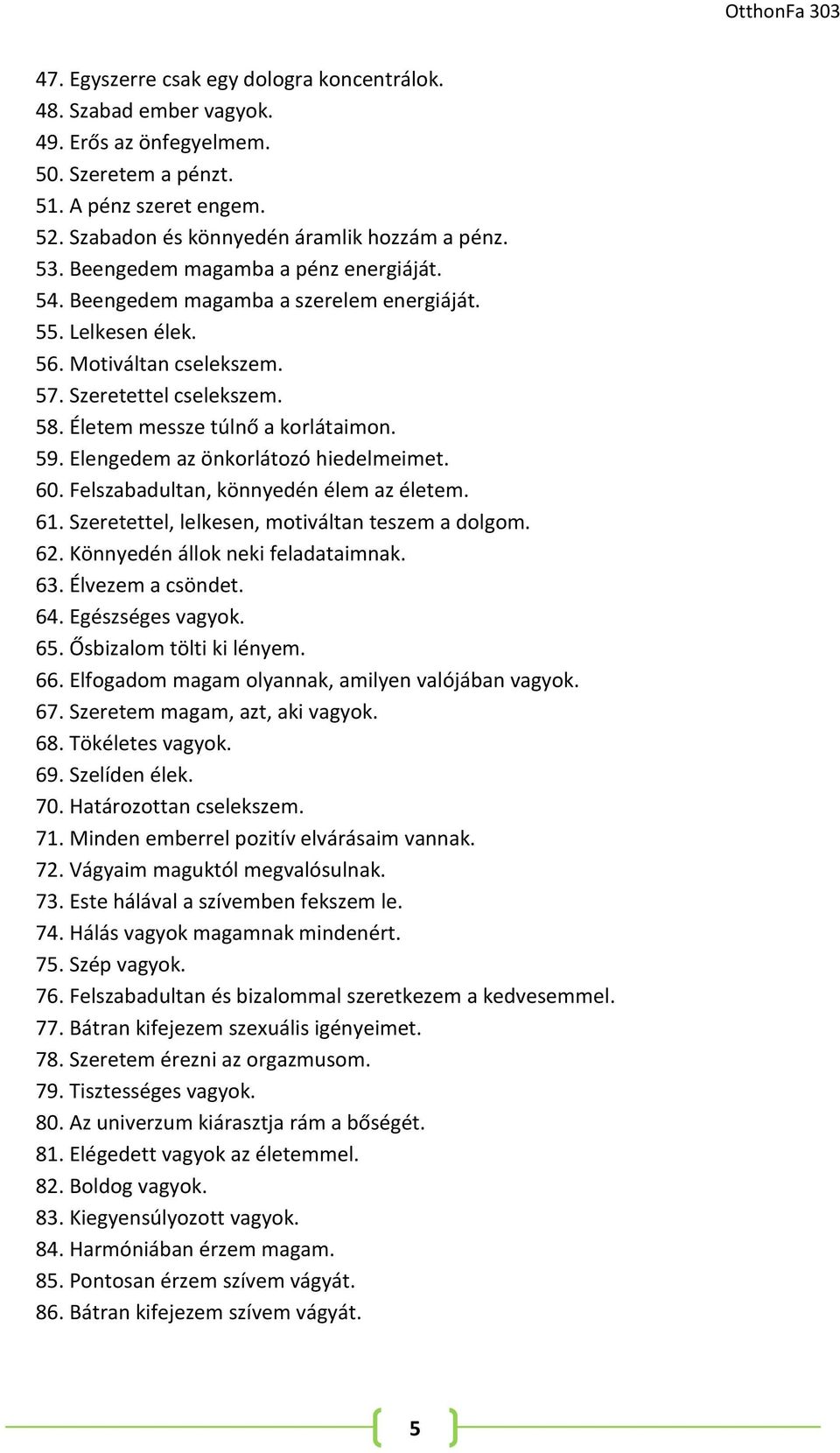 Elengedem az önkorlátozó hiedelmeimet. 60. Felszabadultan, könnyedén élem az életem. 61. Szeretettel, lelkesen, motiváltan teszem a dolgom. 62. Könnyedén állok neki feladataimnak. 63.