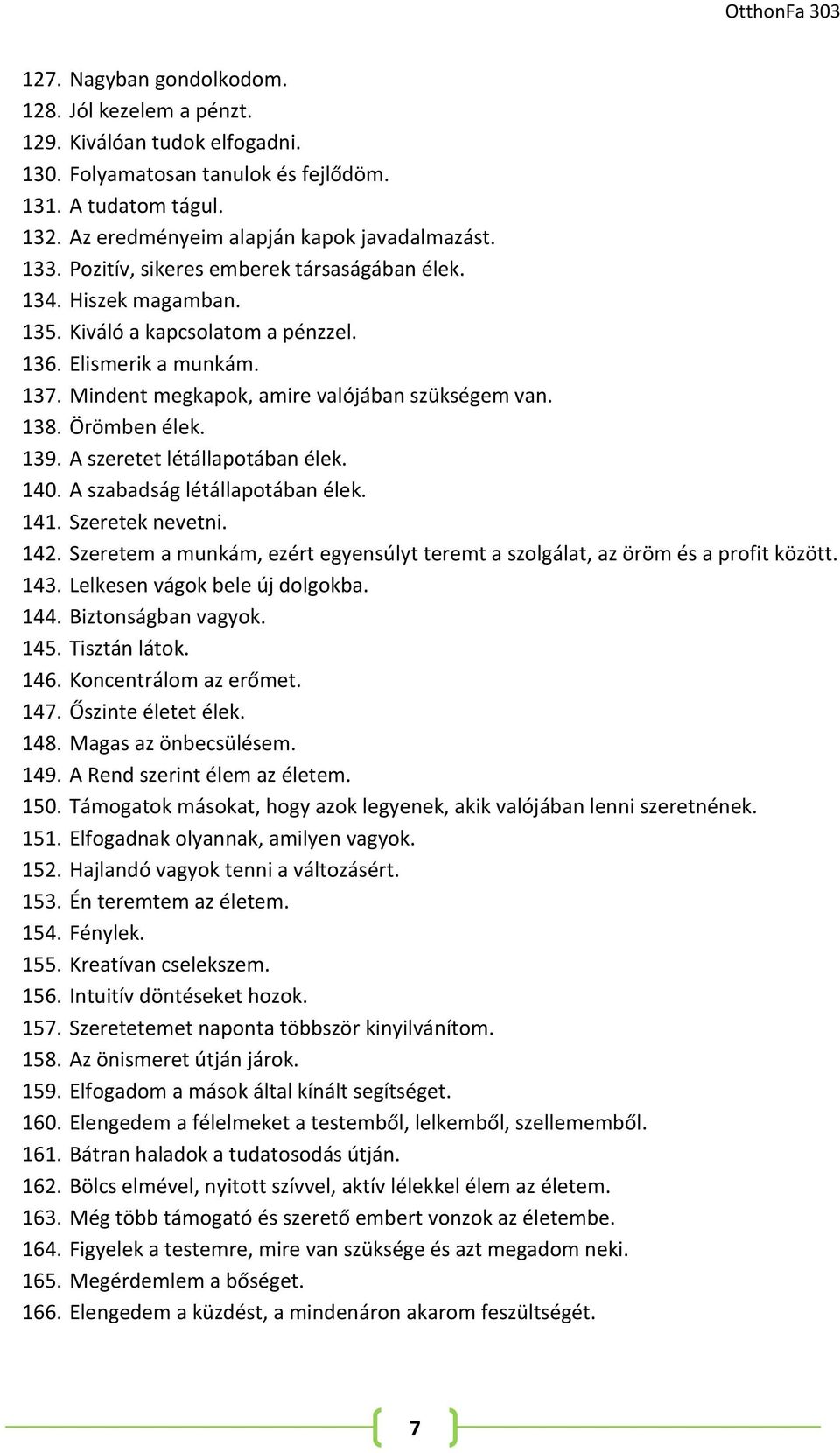 139. A szeretet létállapotában élek. 140. A szabadság létállapotában élek. 141. Szeretek nevetni. 142. Szeretem a munkám, ezért egyensúlyt teremt a szolgálat, az öröm és a profit között. 143.