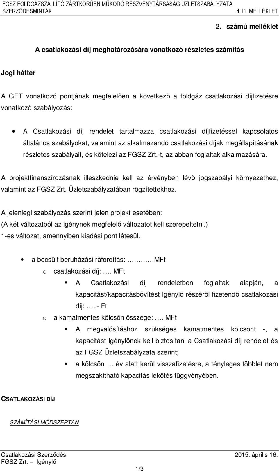 és kötelezi az FGSZ Zrt.-t, az abban foglaltak alkalmazására. A projektfinanszírozásnak illeszkednie kell az érvényben lévő jogszabályi környezethez, valamint az FGSZ Zrt.