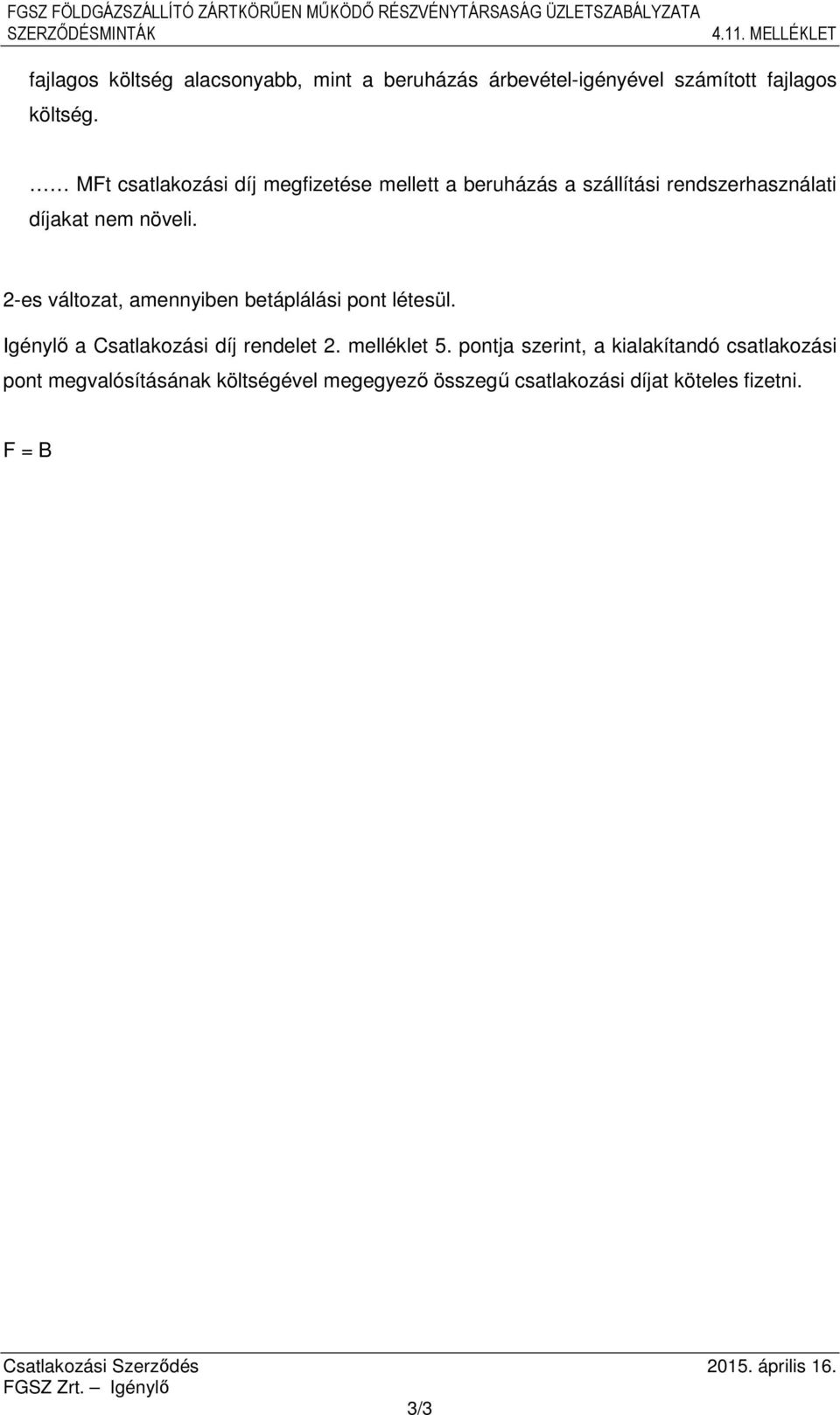 2-es változat, amennyiben betáplálási pont létesül. Igénylő a Csatlakozási díj rendelet 2. melléklet 5.