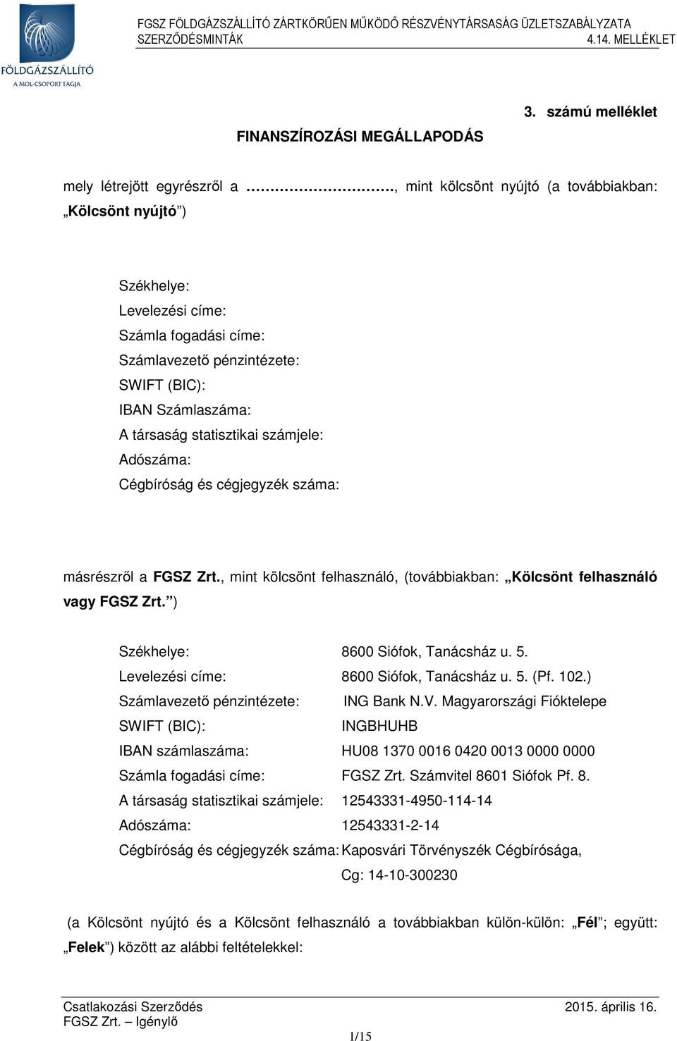 Adószáma: Cégbíróság és cégjegyzék száma: másrészről a FGSZ Zrt., mint kölcsönt felhasználó, (továbbiakban: Kölcsönt felhasználó vagy FGSZ Zrt. ) Székhelye: 8600 Siófok, Tanácsház u. 5.